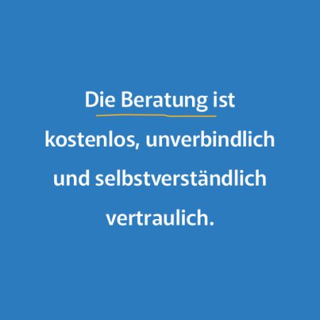 Die Beratung ist  kostenlos, unverbindlich  und selbstverständlich  vertraulich. 